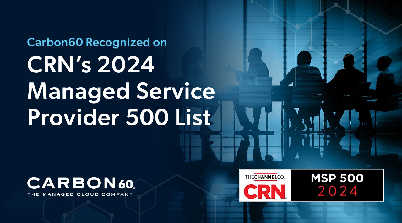 Carbon60 has been named on CRN's Managed Service Provider (MSP) 500 list